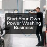 How to Start Your Own Power Washing Business